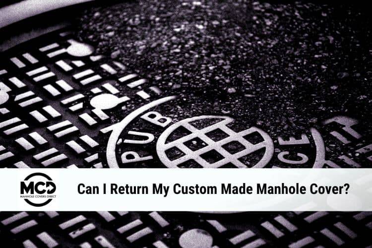 can-i-return-my-custom-made-manhole-cover-manhole-covers-direct